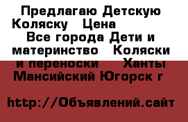 Предлагаю Детскую Коляску › Цена ­ 25 000 - Все города Дети и материнство » Коляски и переноски   . Ханты-Мансийский,Югорск г.